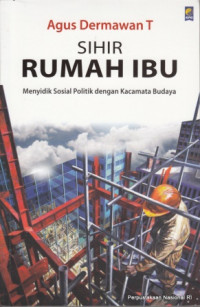 Sihir rumah Ibu : menyidik sosial politik dengan kacamata budaya