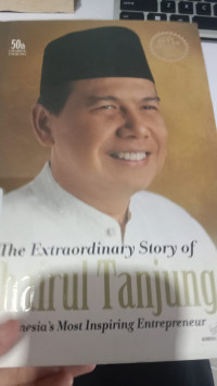 THE EXTRAORDINARY STORY OF  CHAIRUL TANJUNG