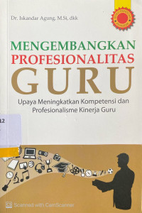 Mengembangkan Profesionalitas Guru : upaya meningkatkan kompetensi dan profesionalisme kinerja guru