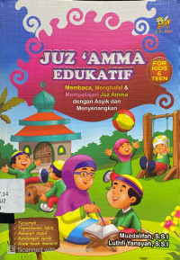 Juz ‘Amma Edukatif : membaca, menghafal & mempelajari Juz Amma dengan asyik dan menyenangkan