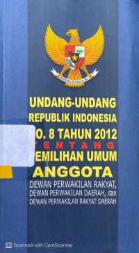 Undang-Undang Republik Indonesia Nomor 8 Tahun 2012 tentang Pemilihan Anggota Dewan Perwakilan Rakyat, Dewan Perwakilan Daerah, dan Dewan Perwakilan Rakyat Daerah