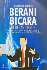 Berani Bicara di Depan Publik : langkah-langkah menguasai audiens dengan penyampaian gagasan secara memikat