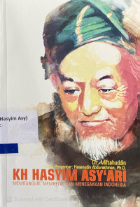KH Hasyim Asy'ari : membangun, membela, dan menegakkan Indonesia