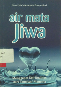 Air Mata Jiwa Menggapai Spiritualitas Dari Tangisan Manusia